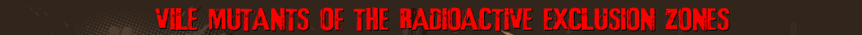 Vile mutants of the radioactive exclusion zones
