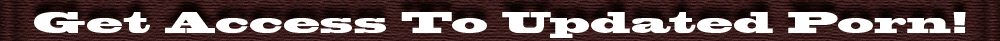 Get Access To Updated Porn Videos!