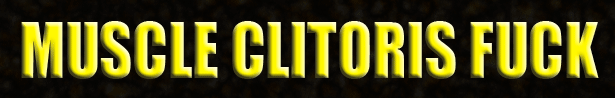 JOIN Muscle Clitoris Fuck!