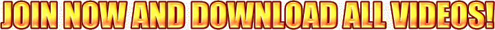 JOIN NOW AND DOWNLOAD ALL VIDEOS!