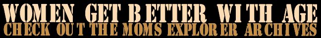 Check out the Moms Explorer archives! Take a FREE tour!